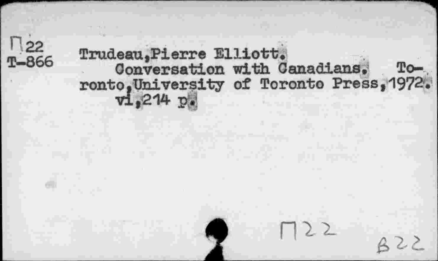 ﻿m occ	Trudeau, Pi erre Elliott.
x-ooo Conversation with Canadians. Toronto, University of Toronto Press,1972»
vi,214 p.'